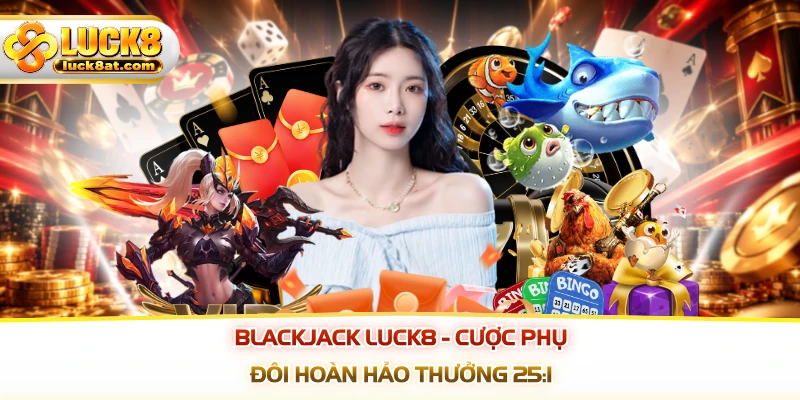 Blackjack LUCK8 - Cược Phụ Đôi Hoàn Hảo Thưởng 25:1