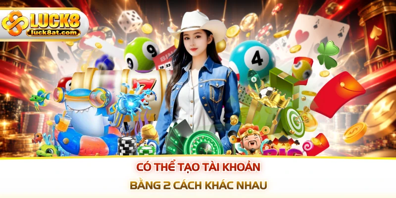 Có thể tạo tài khoản bằng 2 cách khác nhau