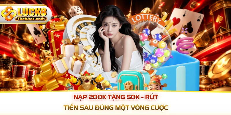Nạp 200k Tặng 50k - Rút Tiền Sau Đúng Một Vòng Cược