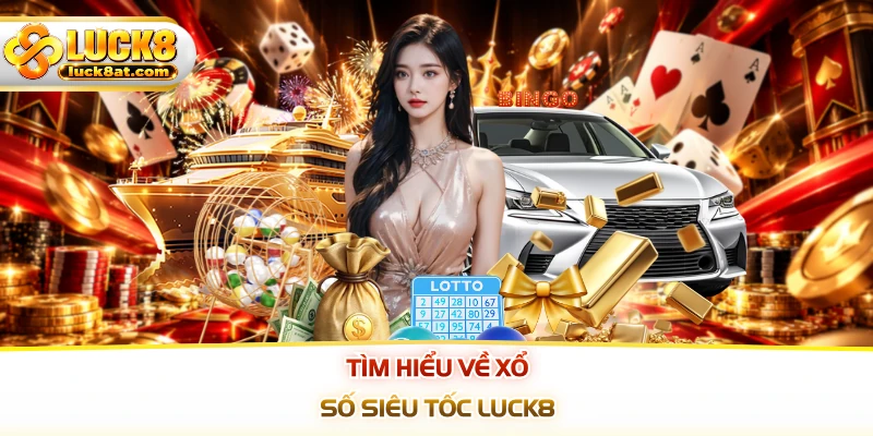 Tìm hiểu về xổ số siêu tốc LUCK8